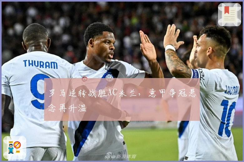 罗马逆转战胜AC米兰，意甲争冠悬念再升温