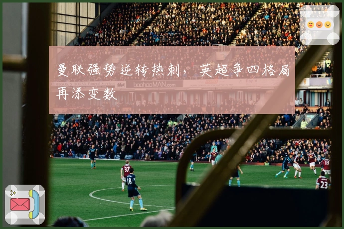 曼联强势逆转热刺,英超争四格局再添变数